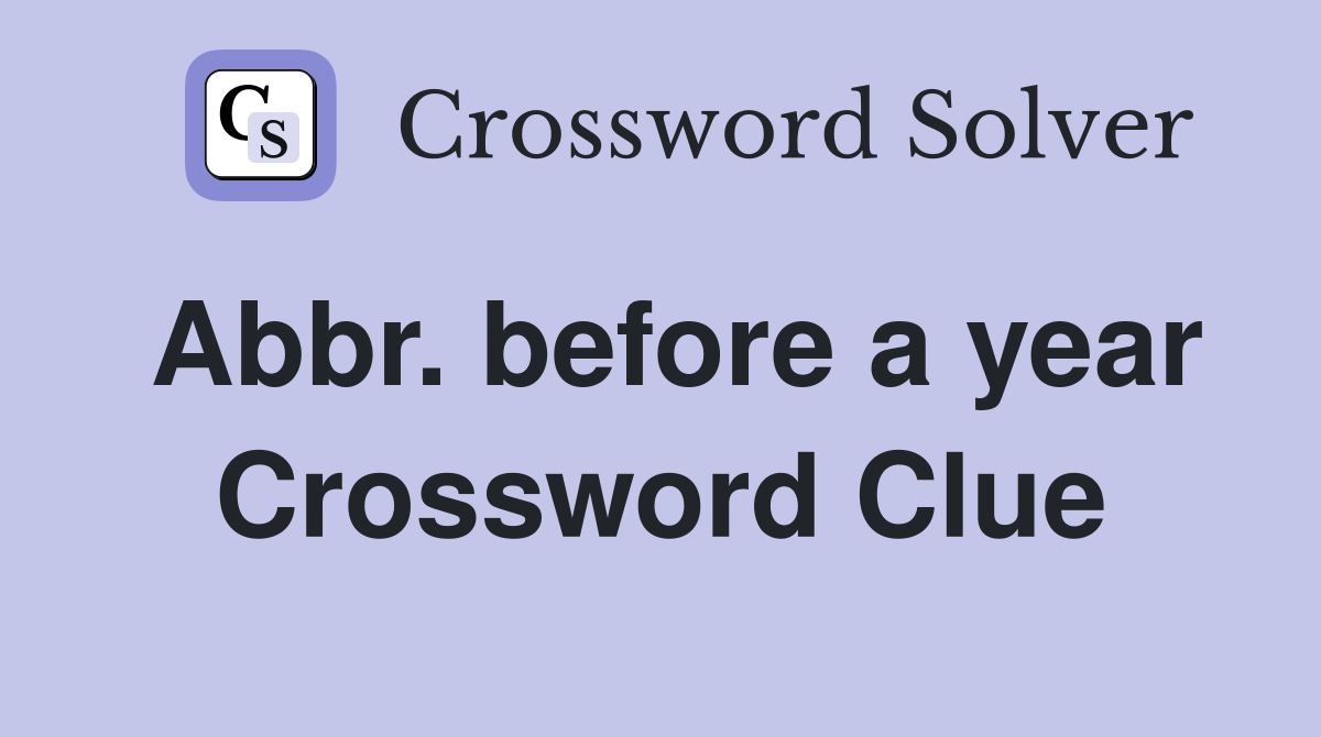 Abbr before a year Crossword Clue Answers Crossword Solver